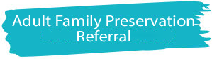 Adult Family Preservation Referral